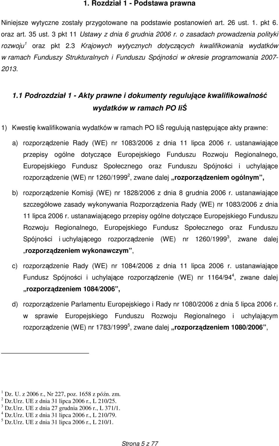 1.1 Podrozdział 1 - Akty prawne i dokumenty regulujące kwalifikowalność wydatków w ramach PO IiŚ 1) Kwestię kwalifikowania wydatków w ramach PO IiŚ regulują następujące akty prawne: a) rozporządzenie