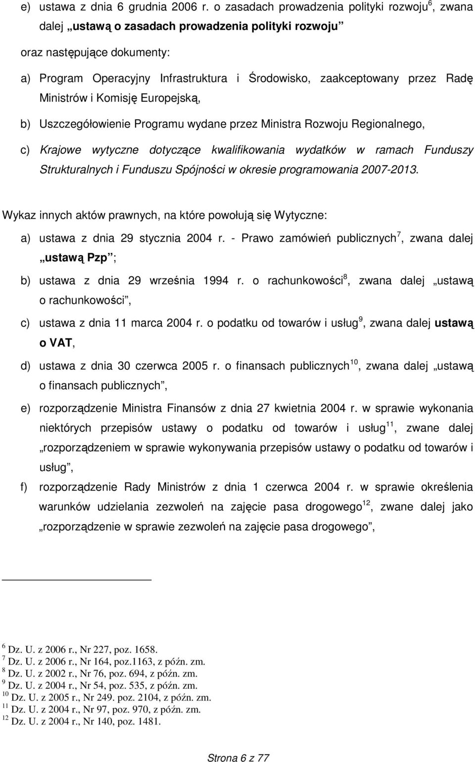 przez Radę Ministrów i Komisję Europejską, b) Uszczegółowienie Programu wydane przez Ministra Rozwoju Regionalnego, c) Krajowe wytyczne dotyczące kwalifikowania wydatków w ramach Funduszy