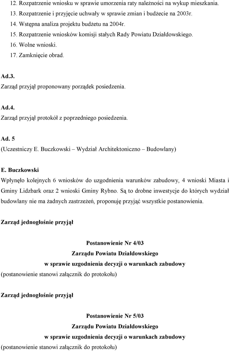 Zarząd przyjął proponowany porządek posiedzenia. Ad.4. Zarząd przyjął protokół z poprzedniego posiedzenia. Ad. 5 (Uczestniczy E. Buczkowski Wydział Architektoniczno Budowlany) E.