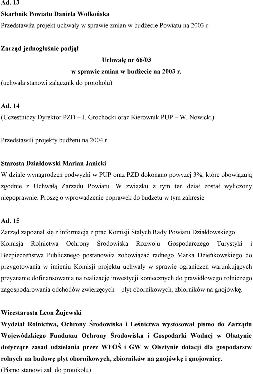 Starosta Działdowski Marian Janicki W dziale wynagrodzeń podwyżki w PUP oraz PZD dokonano powyżej 3%, które obowiązują zgodnie z Uchwałą Zarządu Powiatu.