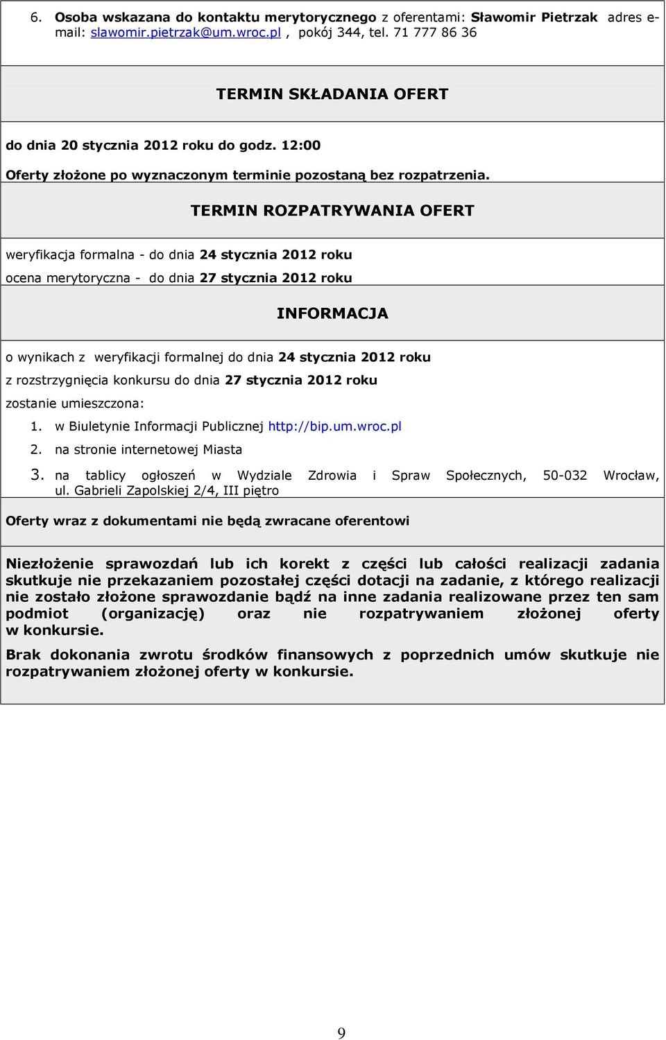 TERMIN ROZPATRYWANIA OFERT weryfikacja formalna - do dnia 24 stycznia 2012 roku ocena merytoryczna - do dnia 27 stycznia 2012 roku INFORMACJA o wynikach z weryfikacji formalnej do dnia 24 stycznia