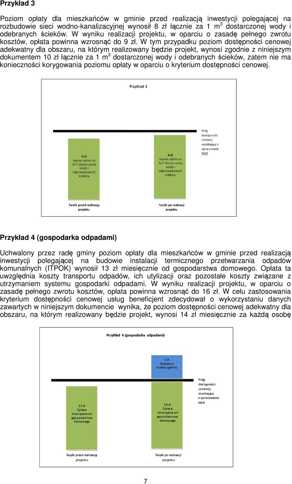 W tym przypadku poziom dostępności cenowej adekwatny dla obszaru, na którym realizowany będzie projekt, wynosi zgodnie z niniejszym dokumentem 10 zł łącznie za 1 m 3 dostarczonej wody i odebranych