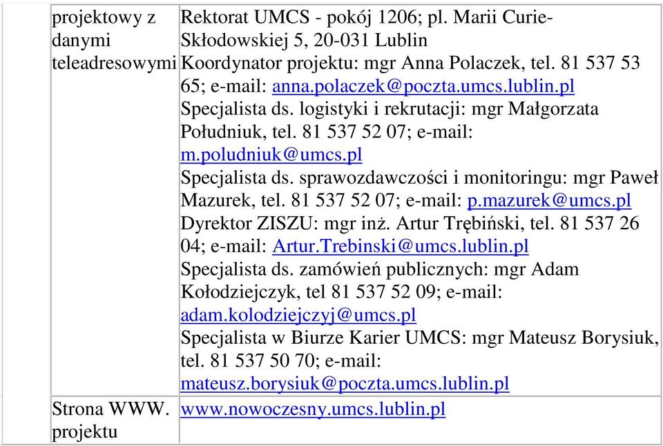 81 537 52 07; e-mail: p.mazurek@umcs.pl Dyrektor ZISZU: mgr inż. Artur Trębiński, tel. 81 537 26 04; e-mail: Artur.Trebinski@umcs.lublin.pl Specjalista ds.