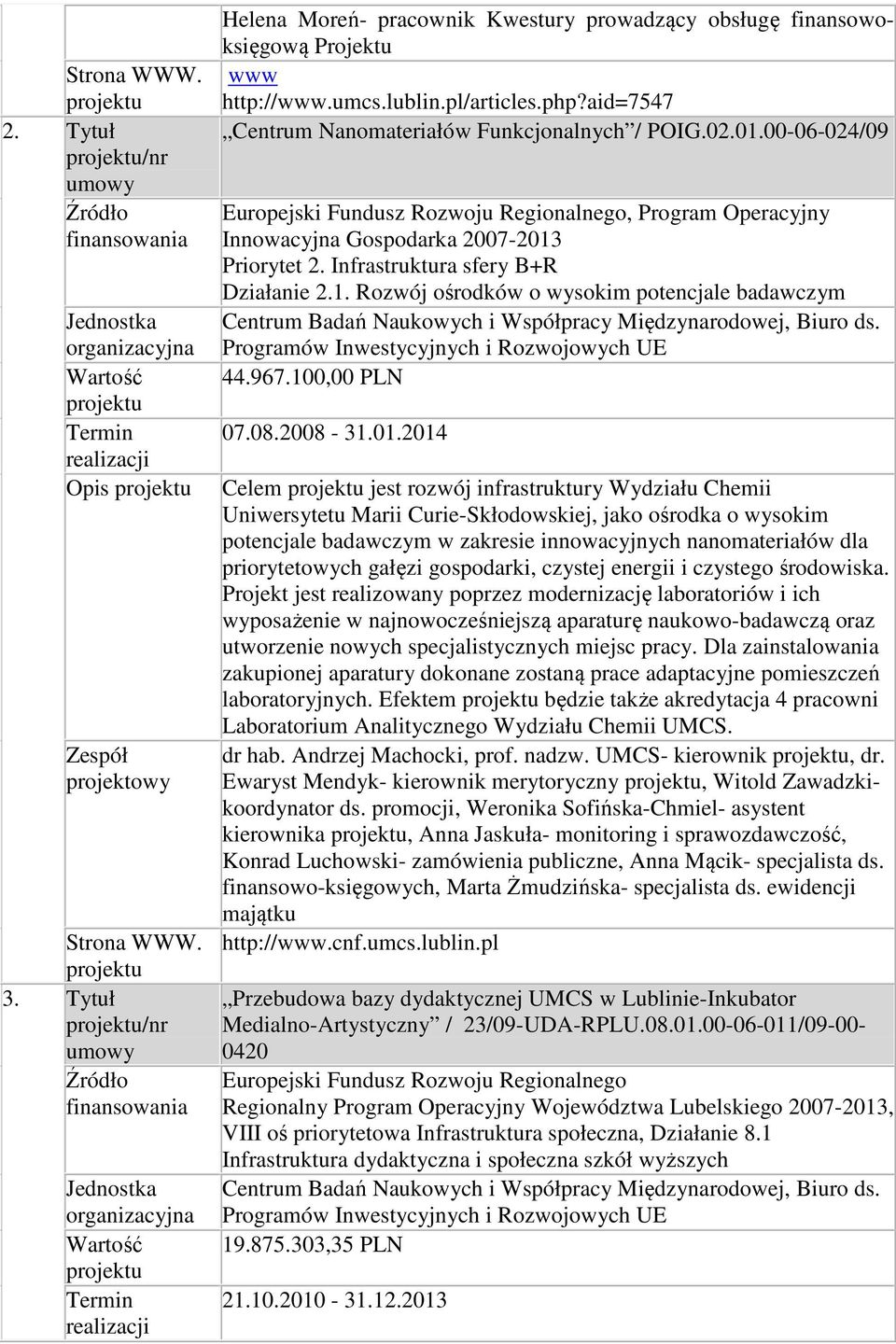 Infrastruktura sfery B+R Działanie 2.1. Rozwój ośrodków o wysokim potencjale badawczym Centrum Badań Naukowych i Współpracy Międzynarodowej, Biuro ds. Programów Inwestycyjnych i Rozwojowych UE 44.967.