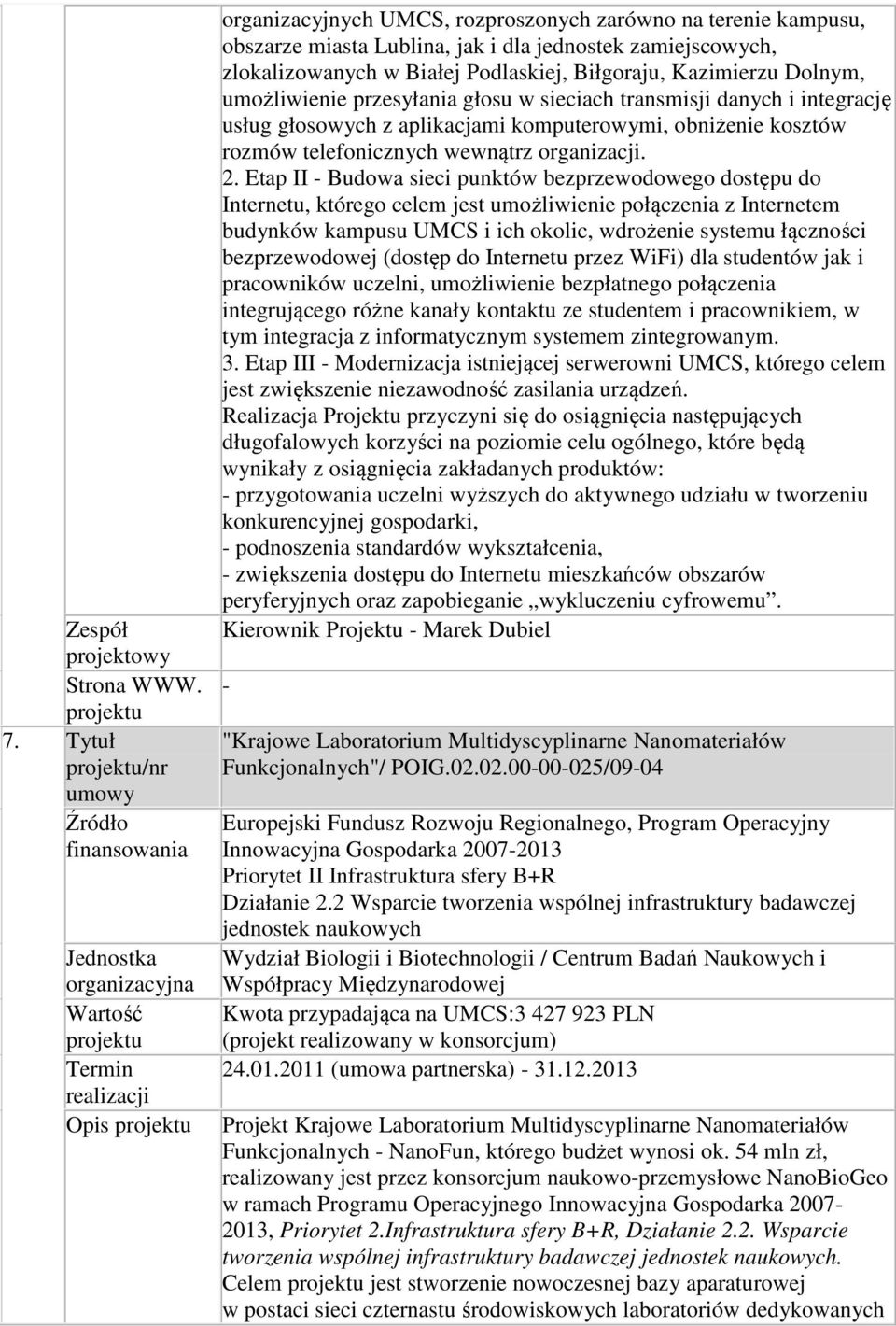 2. Etap II - Budowa sieci punktów bezprzewodowego dostępu do Internetu, którego celem jest umożliwienie połączenia z Internetem budynków kampusu UMCS i ich okolic, wdrożenie systemu łączności