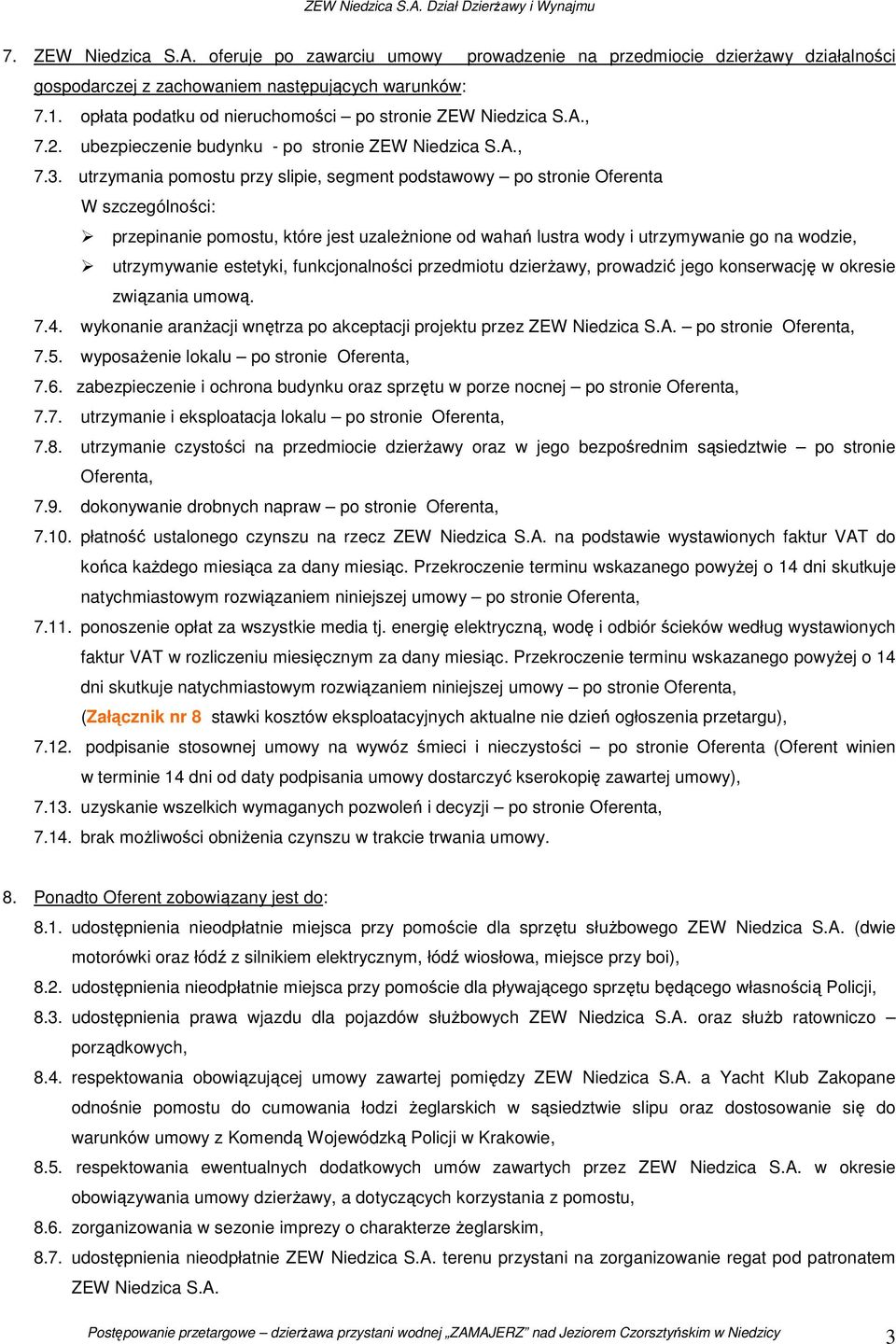 utrzymania pomostu przy slipie, segment podstawowy po stronie Oferenta W szczególności: przepinanie pomostu, które jest uzależnione od wahań lustra wody i utrzymywanie go na wodzie, utrzymywanie