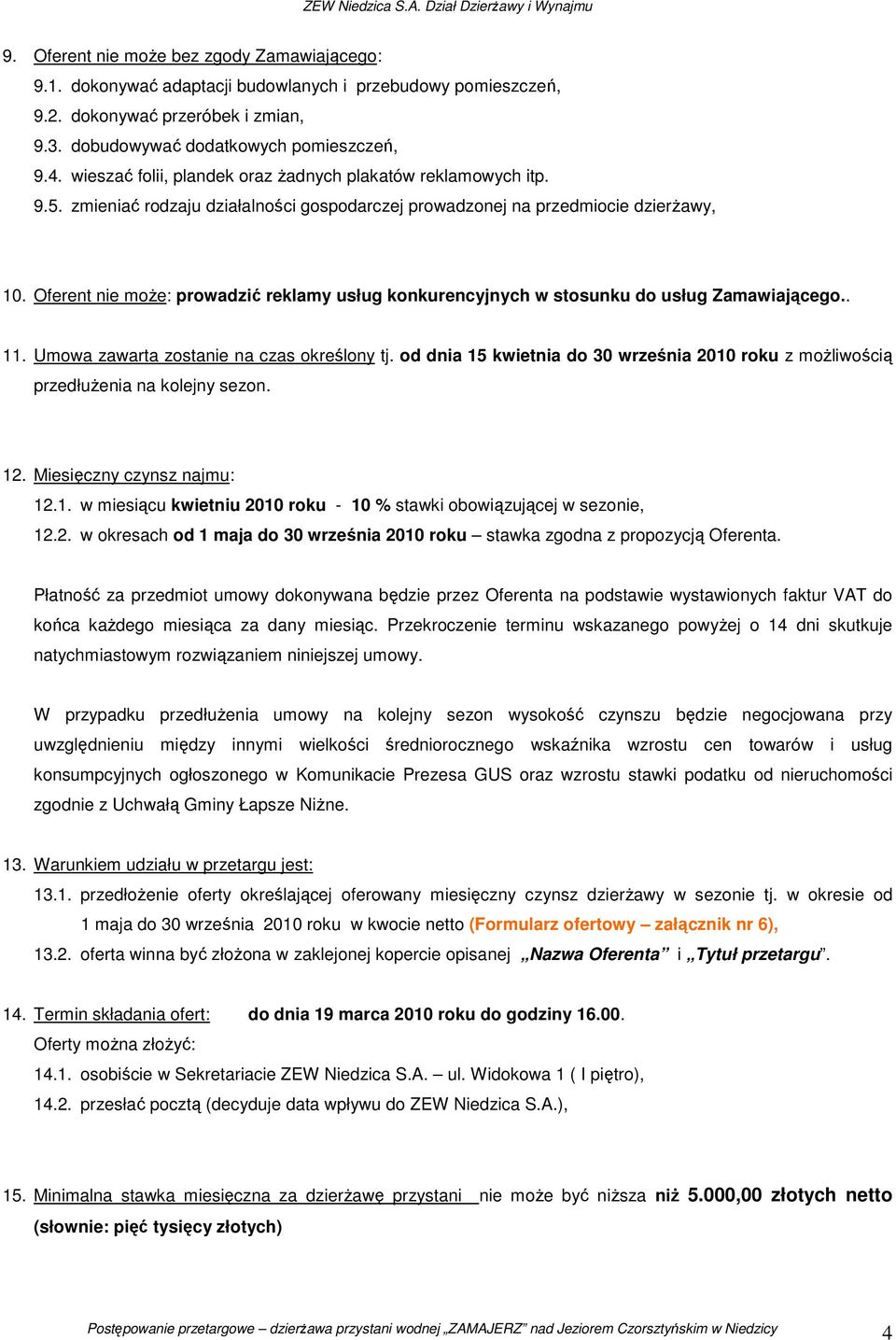 Oferent nie może: prowadzić reklamy usług konkurencyjnych w stosunku do usług Zamawiającego.. 11. Umowa zawarta zostanie na czas określony tj.