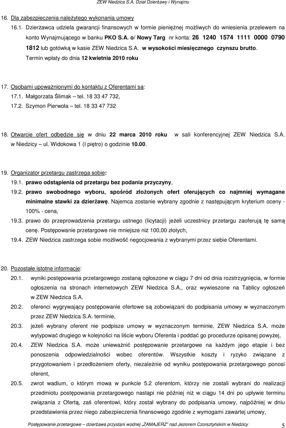 Osobami upoważnionymi do kontaktu z Oferentami są: 17.1. Małgorzata Ślimak tel. 18 33 47 732, 17.2. Szymon Pierwoła tel. 18 33 47 732 18.