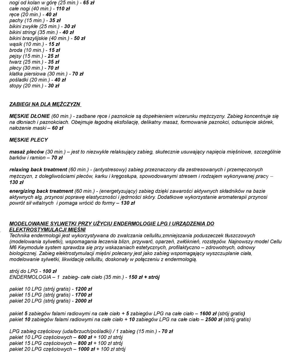 ) - 70 zł pośladki (20 min.) - 40 zł stopy (20 min.) - 30 zł ZABIEGI NA DLA MĘŻCZYZN MĘSKIE DŁONIE (60 min.) - zadbane ręce i paznokcie są dopełnieniem wizerunku mężczyzny.