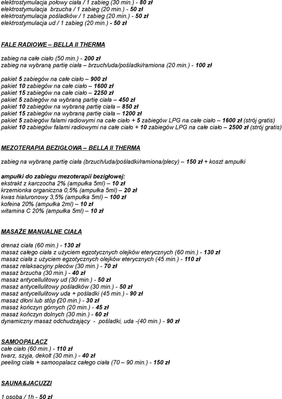 ) - 100 zł pakiet 5 zabiegów na całe ciało 900 zł pakiet 10 zabiegów na całe ciało 1600 zł pakiet 15 zabiegów na całe ciało 2250 zł pakiet 5 zabiegów na wybraną partię ciała 450 zł pakiet 10 zabiegów