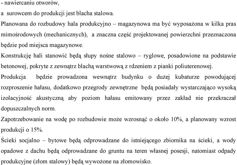 Konstrukcję hali stanowić będą słupy nośne stalowo ryglowe, posadowione na podstawie betonowej, pokryte z zewnątrz blachą warstwową z rdzeniem z pianki poliuterenowej.