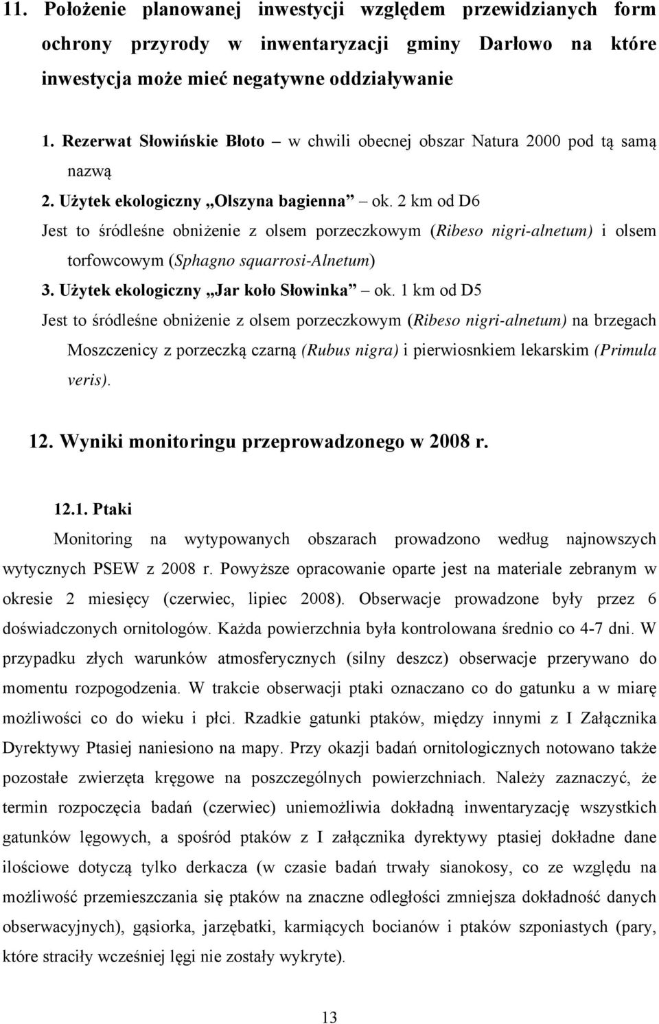 2 km od D6 Jest to śródleśne obniżenie z olsem porzeczkowym (Ribeso nigri-alnetum) i olsem torfowcowym (Sphagno squarrosi-alnetum) 3. Użytek ekologiczny Jar koło Słowinka ok.