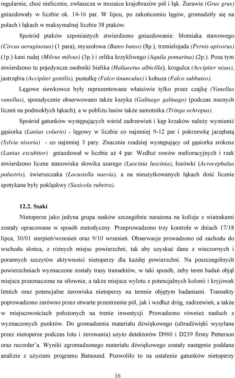 Spośród ptaków szponiastych stwierdzono gniazdowanie: błotniaka stawowego (Circus aeruginosus) (1 para), myszołowa (Buteo buteo) (8p.), trzmielojada (Pernis apivorus) (1p.