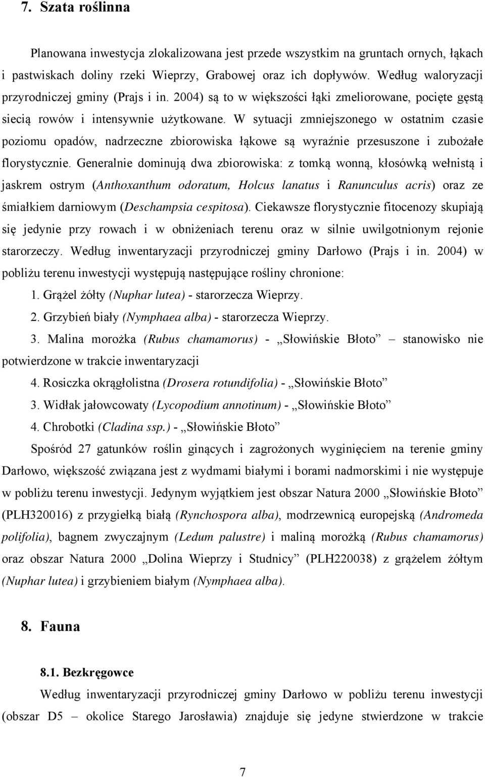 W sytuacji zmniejszonego w ostatnim czasie poziomu opadów, nadrzeczne zbiorowiska łąkowe są wyraźnie przesuszone i zubożałe florystycznie.