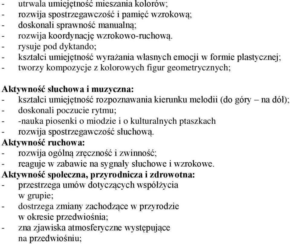 umiejętność rozpoznawania kierunku melodii (do góry na dół); - doskonali poczucie rytmu; - -nauka piosenki o miodzie i o kulturalnych ptaszkach - rozwija spostrzegawczość słuchową.