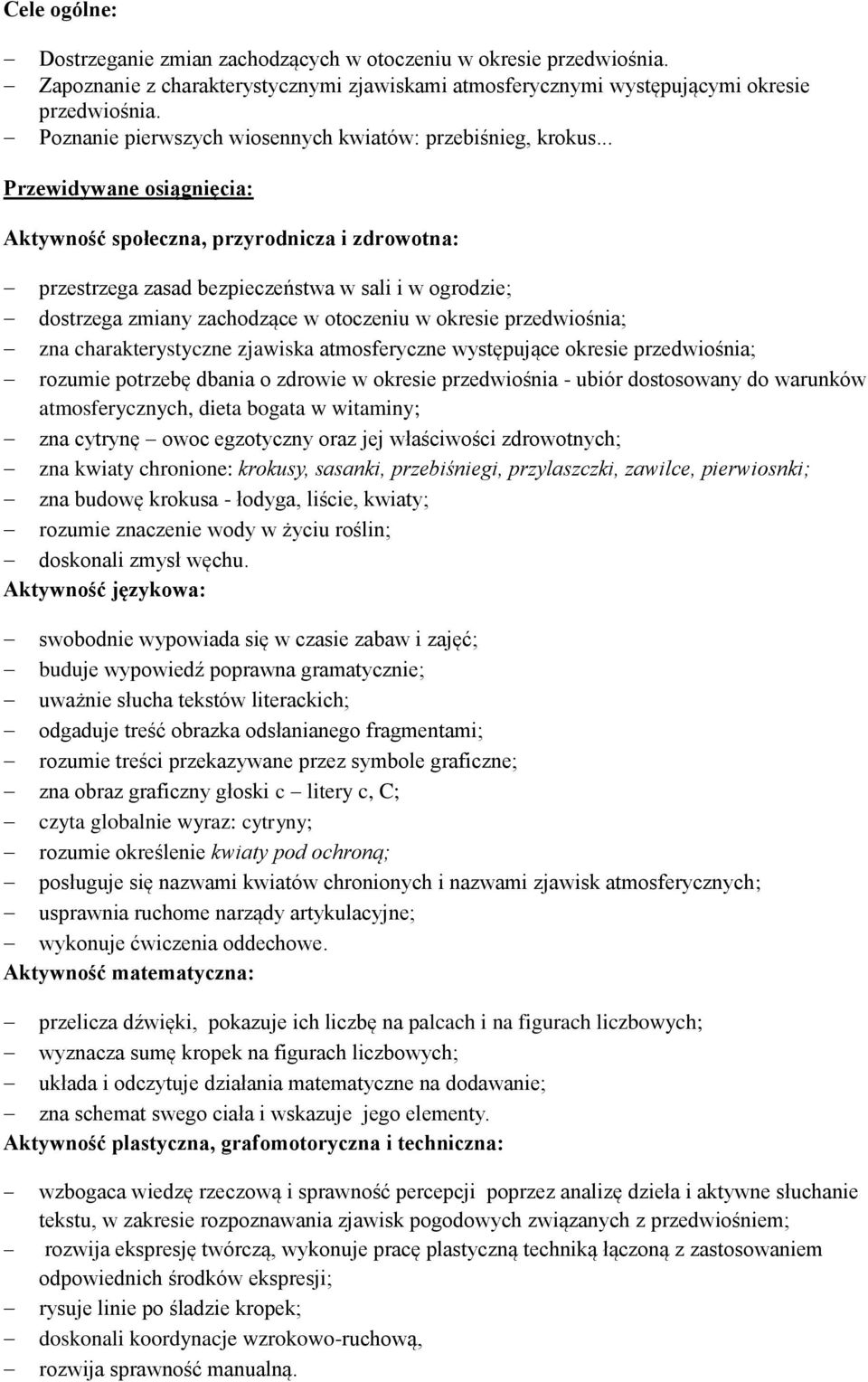 .. Przewidywane osiągnięcia: przestrzega zasad bezpieczeństwa w sali i w ogrodzie; dostrzega zmiany zachodzące w otoczeniu w okresie przedwiośnia; zna charakterystyczne zjawiska atmosferyczne