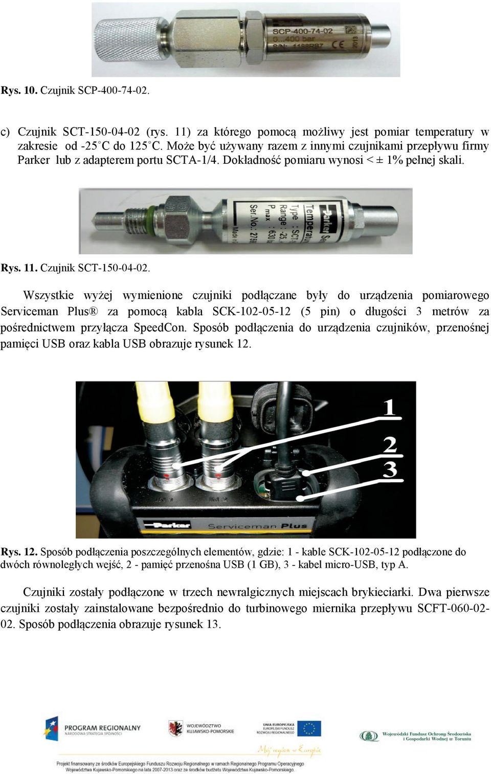 Wszystkie wyżej wymienione czujniki podłączane były do urządzenia pomiarowego Serviceman Plus za pomocą kabla SCK-102-05-12 (5 pin) o długości 3 metrów za pośrednictwem przyłącza SpeedCon.