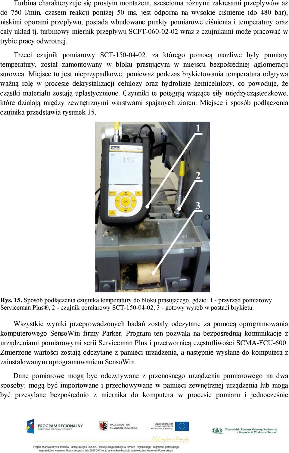 Trzeci czujnik pomiarowy SCT-150-04-02, za którego pomocą możliwe były pomiary temperatury, został zamontowany w bloku prasującym w miejscu bezpośredniej aglomeracji surowca.