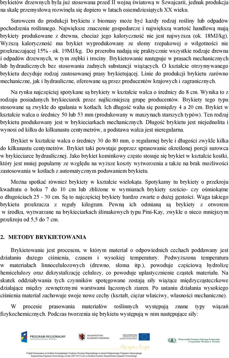 Największe znaczenie gospodarcze i największą wartość handlową mają brykiety produkowane z drewna, chociaż jego kaloryczność nie jest najwyższa (ok. 18MJ/kg).