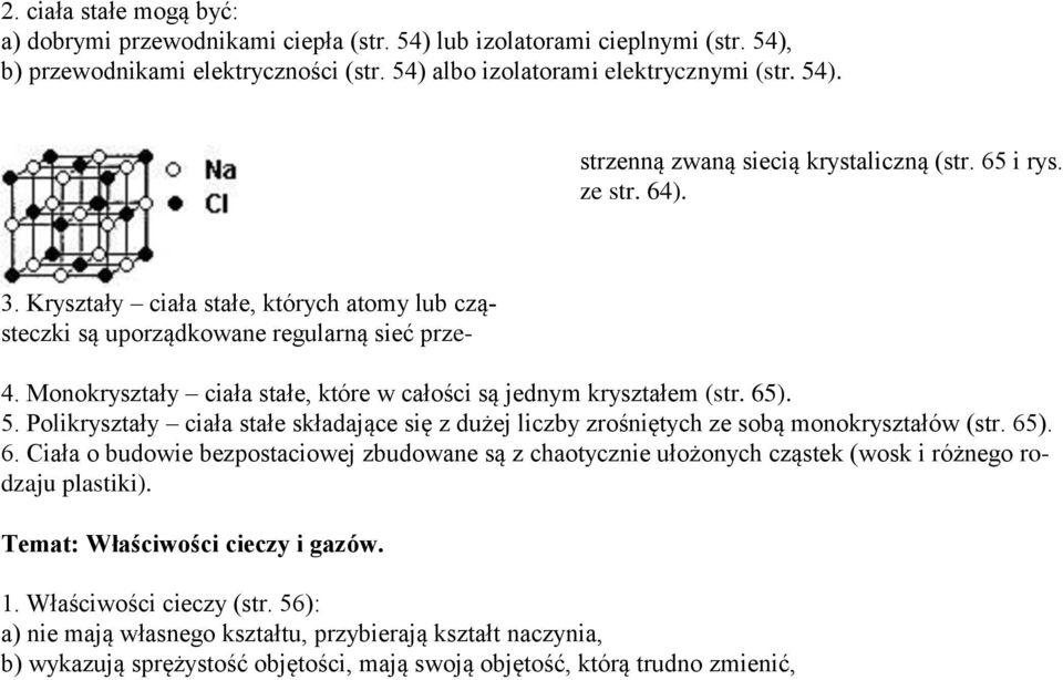 Monokryształy ciała stałe, które w całości są jednym kryształem (str. 65). 5. Polikryształy ciała stałe składające się z dużej liczby zrośniętych ze sobą monokryształów (str. 65). 6. Ciała o budowie bezpostaciowej zbudowane są z chaotycznie ułożonych cząstek (wosk i różnego rodzaju plastiki).