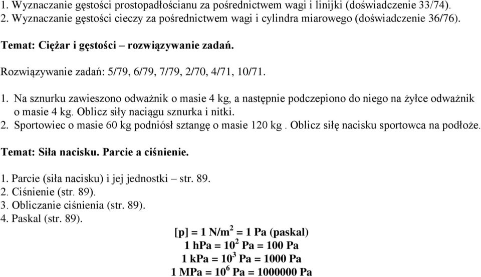 /71. 1. Na sznurku zawieszono odważnik o masie 4 kg, a następnie podczepiono do niego na żyłce odważnik o masie 4 kg. Oblicz siły naciągu sznurka i nitki. 2.