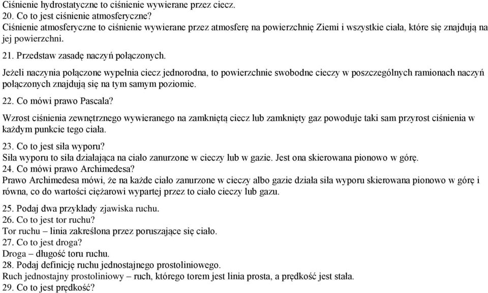 Jeżeli naczynia połączone wypełnia ciecz jednorodna, to powierzchnie swobodne cieczy w poszczególnych ramionach naczyń połączonych znajdują się na tym samym poziomie. 22. Co mówi prawo Pascala?