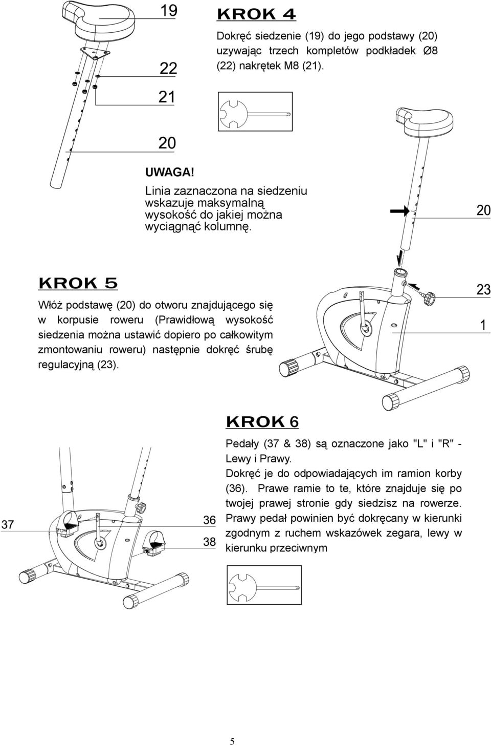 This line for STOP POSITION KROK 5 Włóż podstawę (0) do otworu znajdującego się w korpusie roweru (Prawidłową wysokość siedzenia można ustawić dopiero po całkowitym zmontowaniu roweru)