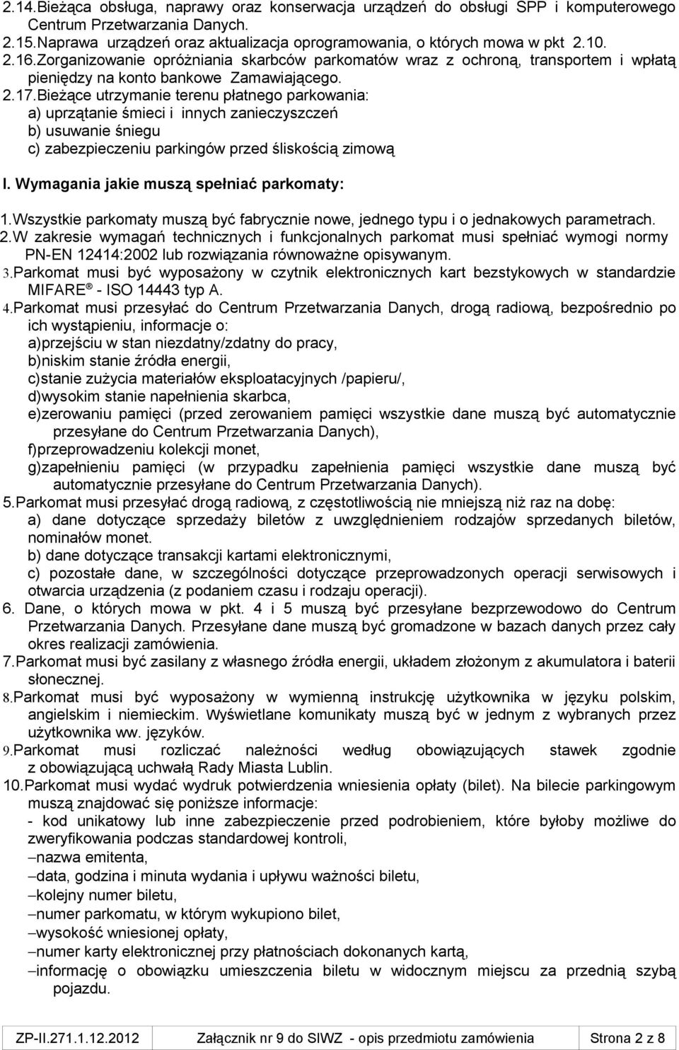 Bieżące utrzymanie terenu płatnego parkowania: a) uprzątanie śmieci i innych zanieczyszczeń b) usuwanie śniegu c) zabezpieczeniu parkingów przed śliskością zimową I.