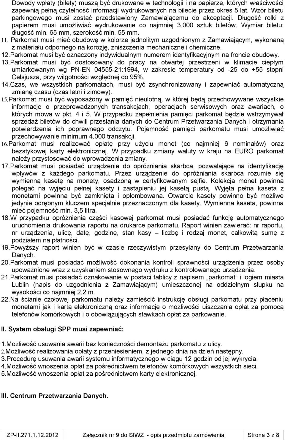 65 mm, szerokość min. 55 mm. 11. Parkomat musi mieć obudowę w kolorze jednolitym uzgodnionym z Zamawiającym, wykonaną z materiału odpornego na korozję, zniszczenia mechaniczne i chemiczne. 12.