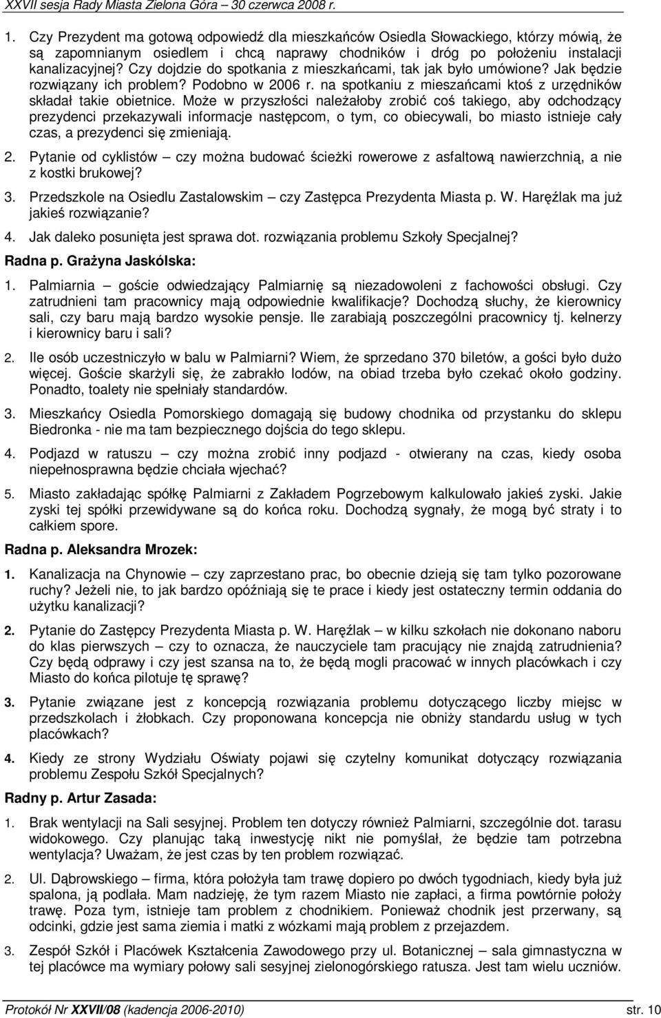 Moe w przyszłoci naleałoby zrobi co takiego, aby odchodzcy prezydenci przekazywali informacje nastpcom, o tym, co obiecywali, bo miasto istnieje cały czas, a prezydenci si zmieniaj. 2.