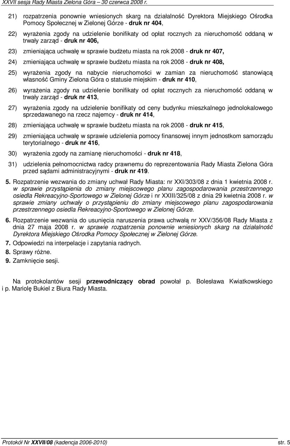 wyraenia zgody na nabycie nieruchomoci w zamian za nieruchomo stanowic własno Gminy Zielona Góra o statusie miejskim - druk nr 410, 26) wyraenia zgody na udzielenie bonifikaty od opłat rocznych za