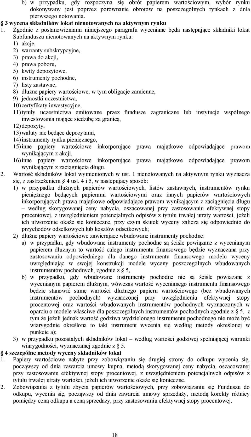 Zgodnie z postanowieniami niniejszego paragrafu wyceniane będą następujące składniki lokat Subfunduszu nienotowanych na aktywnym rynku: 1) akcje, 2) warranty subskrypcyjne, 3) prawa do akcji, 4)