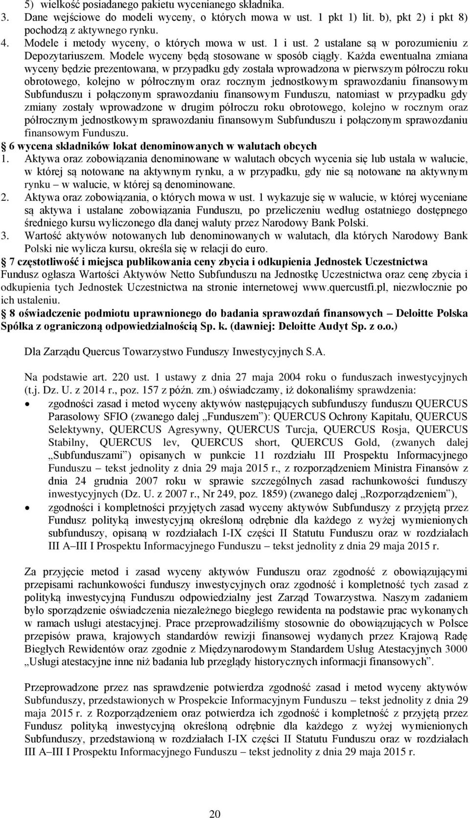 Każda ewentualna zmiana wyceny będzie prezentowana, w przypadku gdy została wprowadzona w pierwszym półroczu roku obrotowego, kolejno w półrocznym oraz rocznym jednostkowym sprawozdaniu finansowym