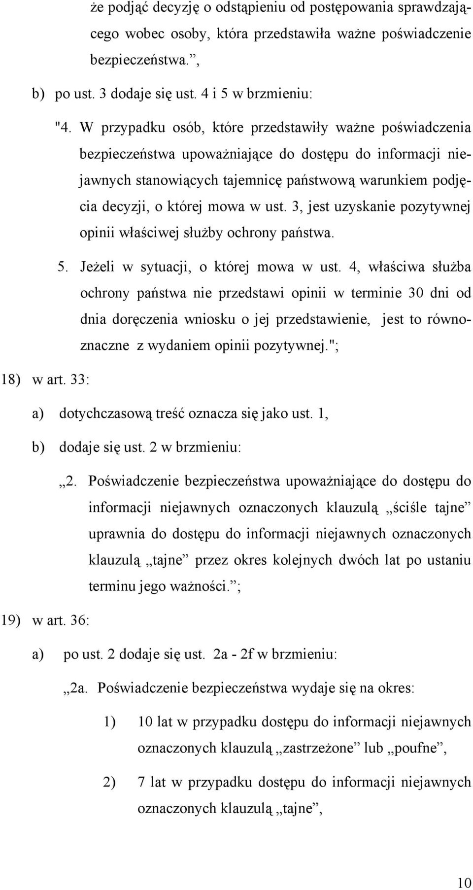 ust. 3, jest uzyskanie pozytywnej opinii właściwej służby ochrony państwa. 5. Jeżeli w sytuacji, o której mowa w ust.