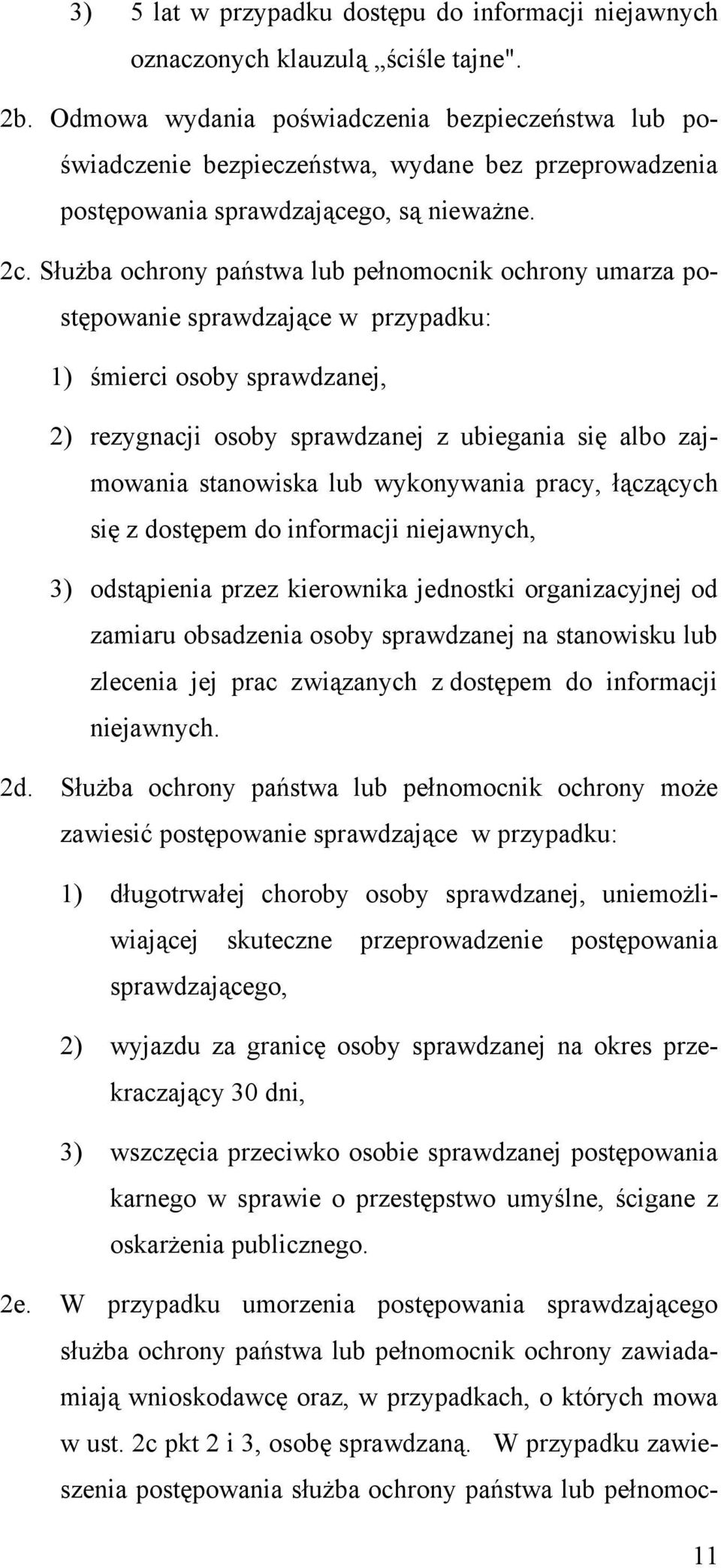 Służba ochrony państwa lub pełnomocnik ochrony umarza postępowanie sprawdzające w przypadku: 1) śmierci osoby sprawdzanej, 2) rezygnacji osoby sprawdzanej z ubiegania się albo zajmowania stanowiska