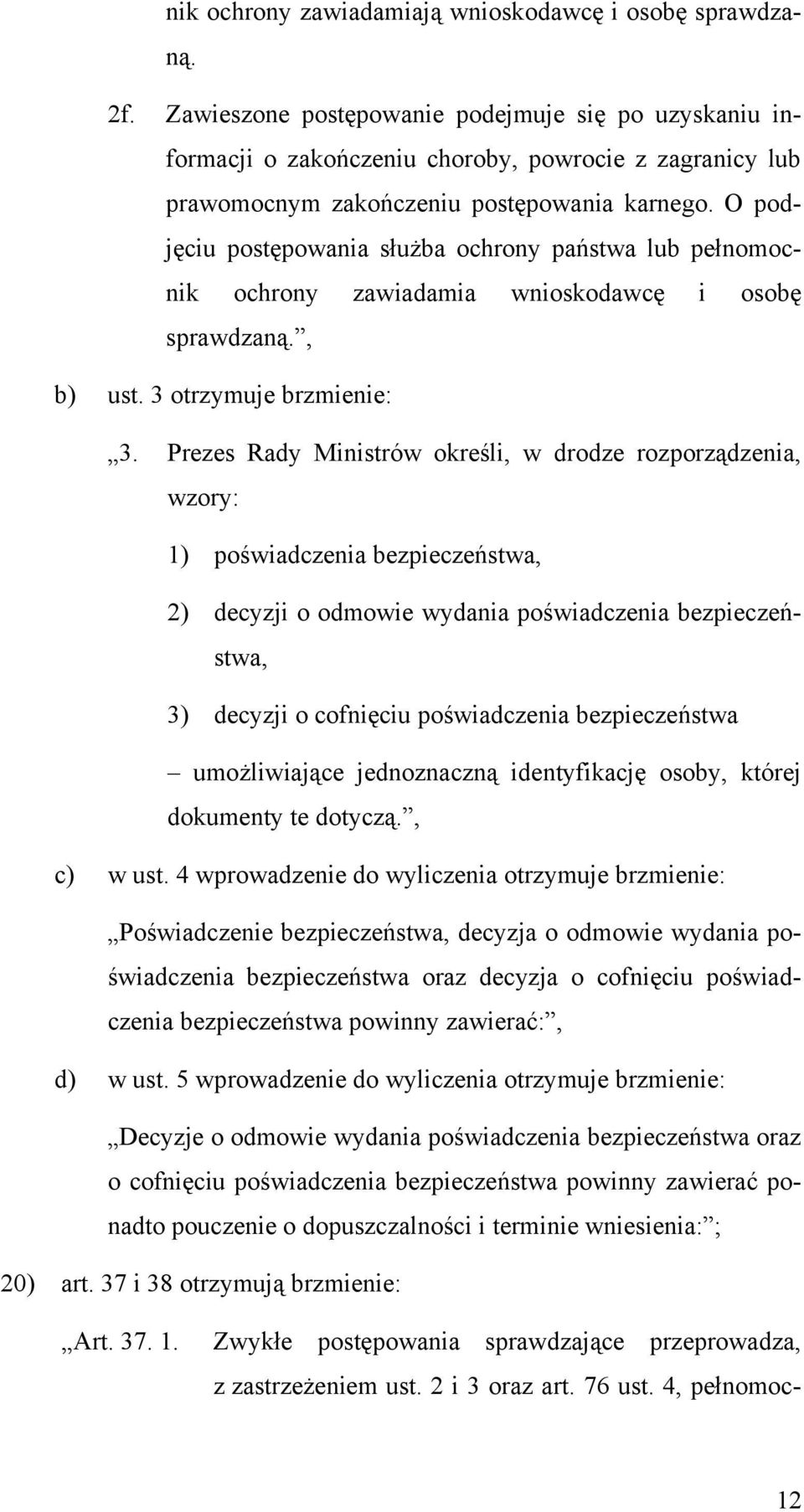 O podjęciu postępowania służba ochrony państwa lub pełnomocnik ochrony zawiadamia wnioskodawcę i osobę sprawdzaną., b) ust. 3 otrzymuje brzmienie: 3.