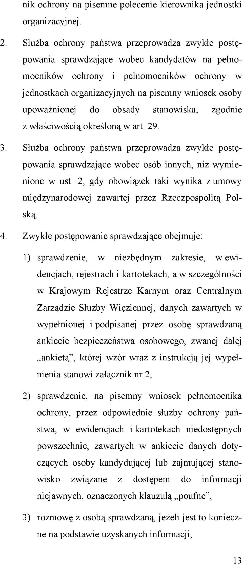 upoważnionej do obsady stanowiska, zgodnie z właściwością określoną w art. 29. 3. Służba ochrony państwa przeprowadza zwykłe postępowania sprawdzające wobec osób innych, niż wymienione w ust.