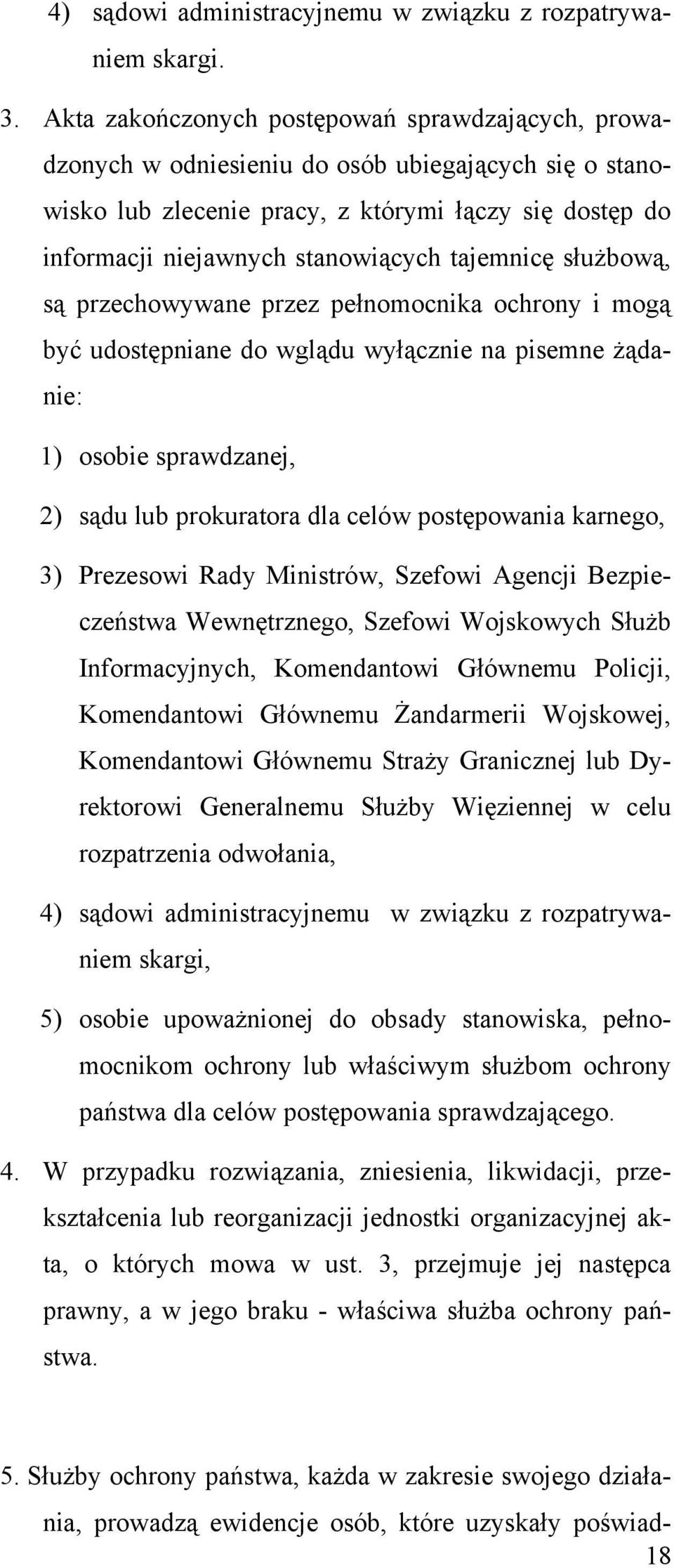 tajemnicę służbową, są przechowywane przez pełnomocnika ochrony i mogą być udostępniane do wglądu wyłącznie na pisemne żądanie: 1) osobie sprawdzanej, 2) sądu lub prokuratora dla celów postępowania