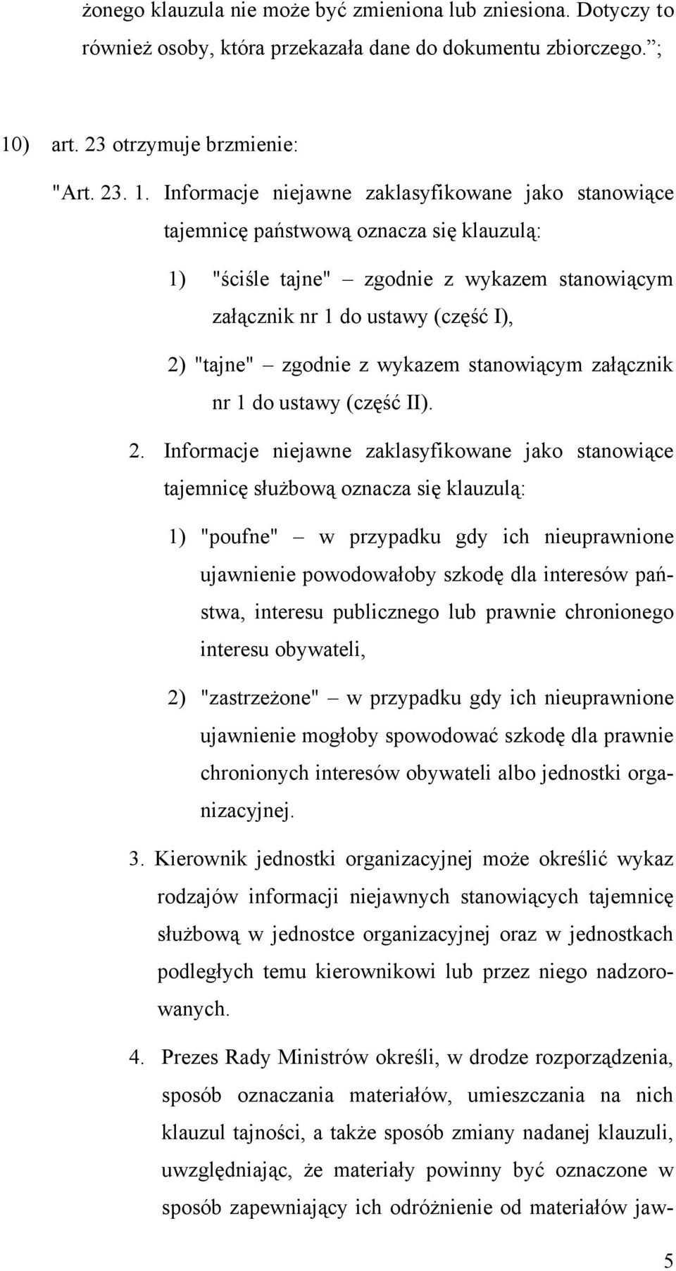 Informacje niejawne zaklasyfikowane jako stanowiące tajemnicę państwową oznacza się klauzulą: 1) "ściśle tajne" zgodnie z wykazem stanowiącym załącznik nr 1 do ustawy (część I), 2) "tajne" zgodnie z