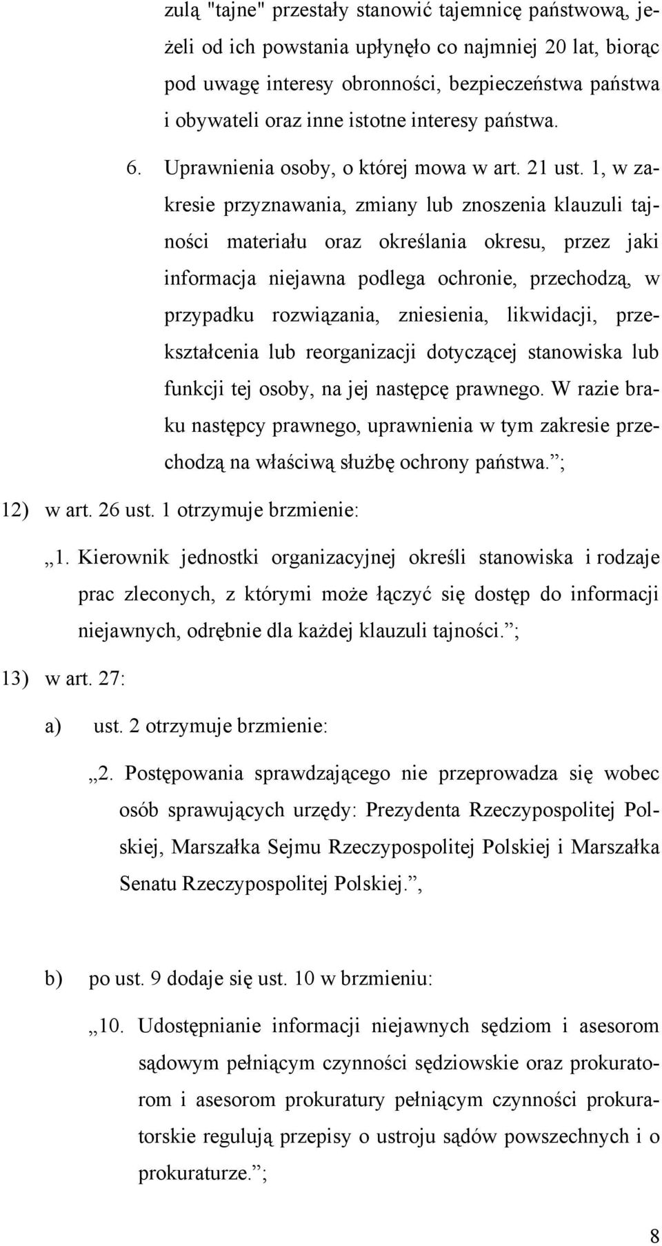 1, w zakresie przyznawania, zmiany lub znoszenia klauzuli tajności materiału oraz określania okresu, przez jaki informacja niejawna podlega ochronie, przechodzą, w przypadku rozwiązania, zniesienia,