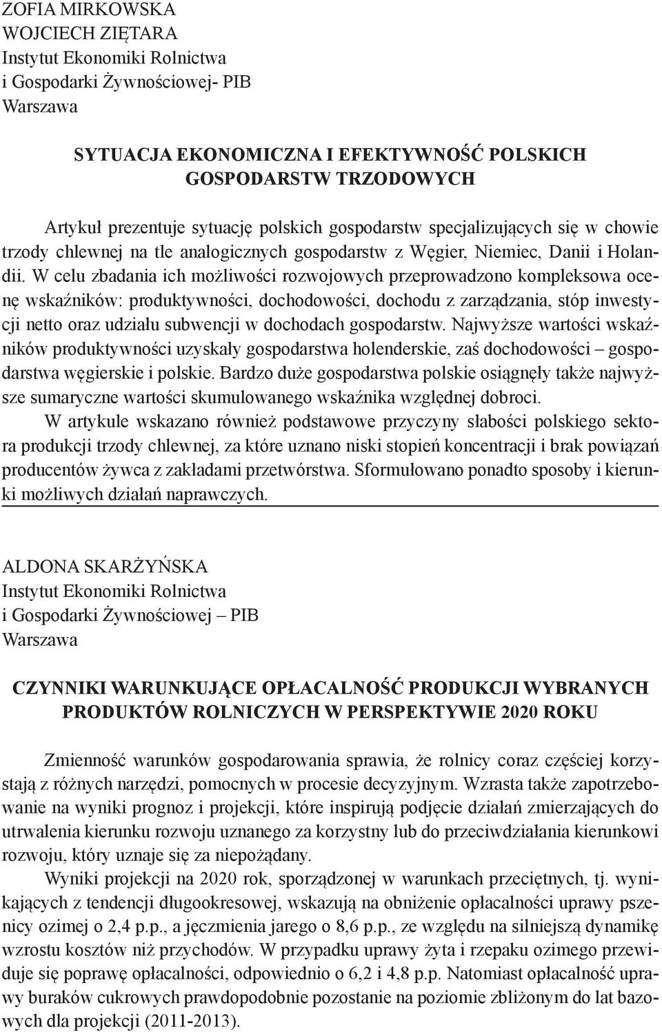 W celu zbadania ich możliwości rozwojowych przeprowadzono kompleksowa ocenę wskaźników: produktywności, dochodowości, dochodu z zarządzania, stóp inwestycji netto oraz udziału subwencji w dochodach