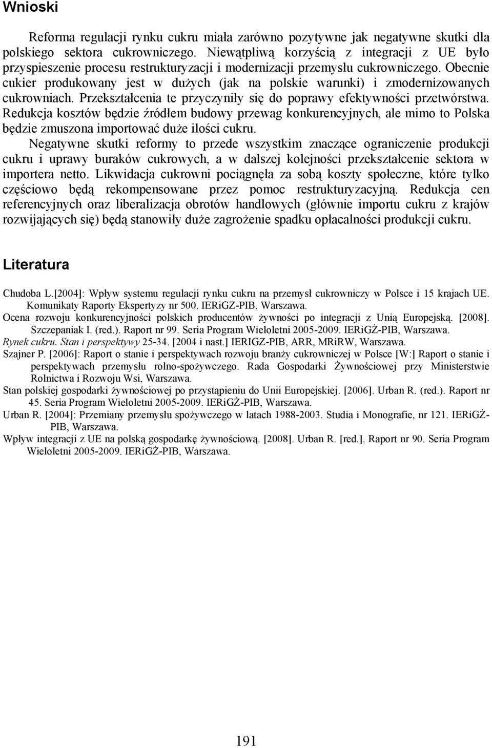 Obecnie cukier produkowany jest w dużych (jak na polskie warunki) i zmodernizowanych cukrowniach. Przekształcenia te przyczyniły się do poprawy efektywności przetwórstwa.