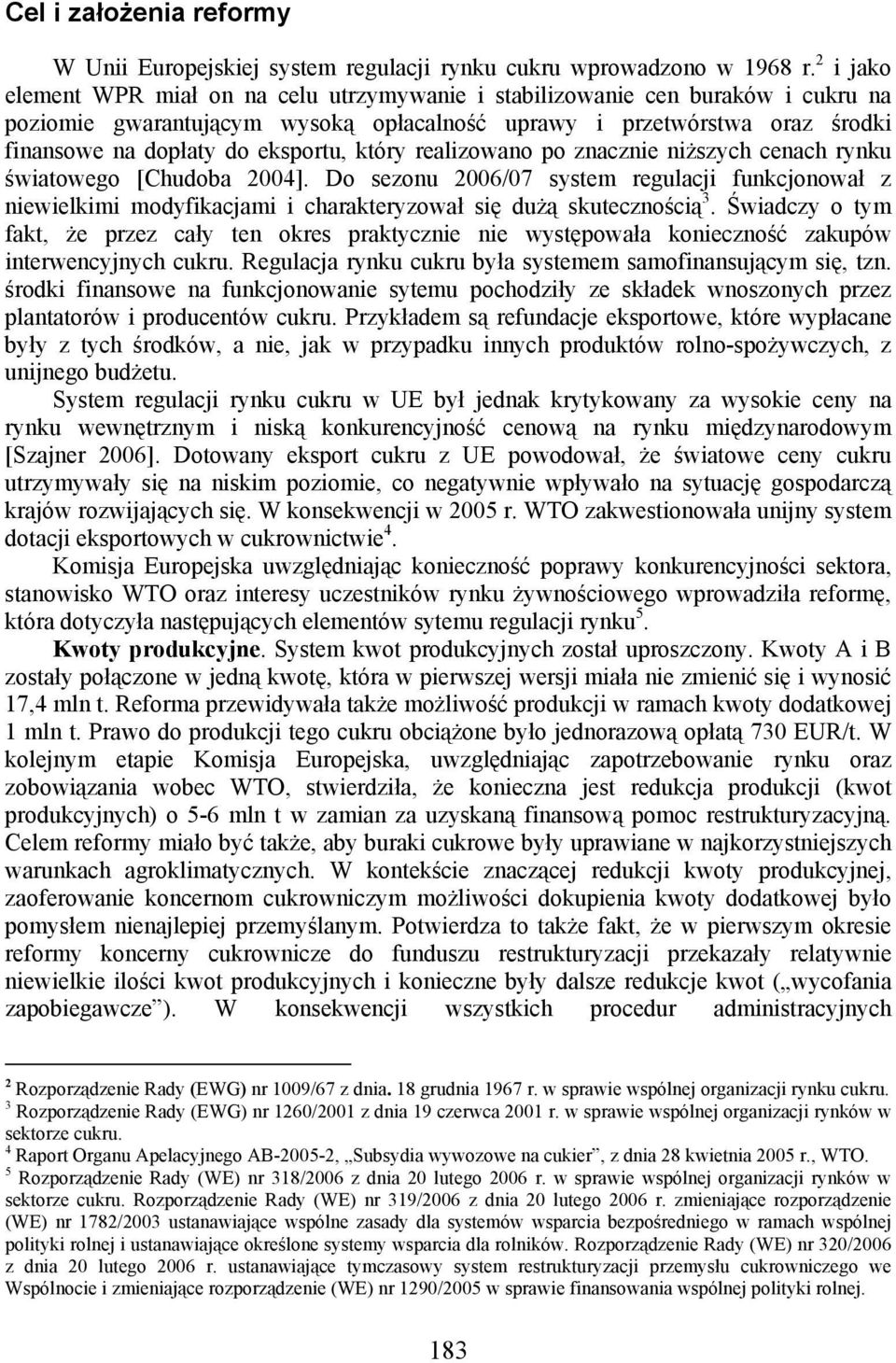 który realizowano po znacznie niższych cenach rynku światowego [Chudoba 24]. Do sezonu 26/7 system regulacji funkcjonował z niewielkimi modyfikacjami i charakteryzował się dużą skutecznością 3.