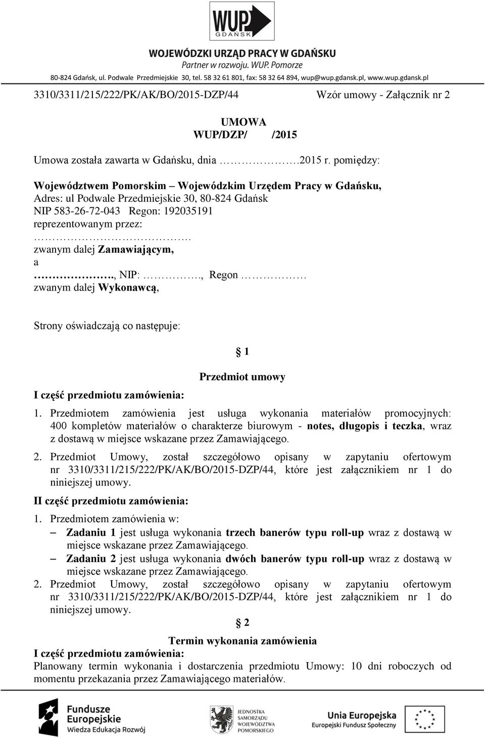 pomiędzy: Województwem Pomorskim Wojewódzkim Urzędem Pracy w Gdańsku, Adres: ul Podwale Przedmiejskie 30, 80-824 Gdańsk NIP 583-26-72-043 Regon: 192035191 reprezentowanym przez:.