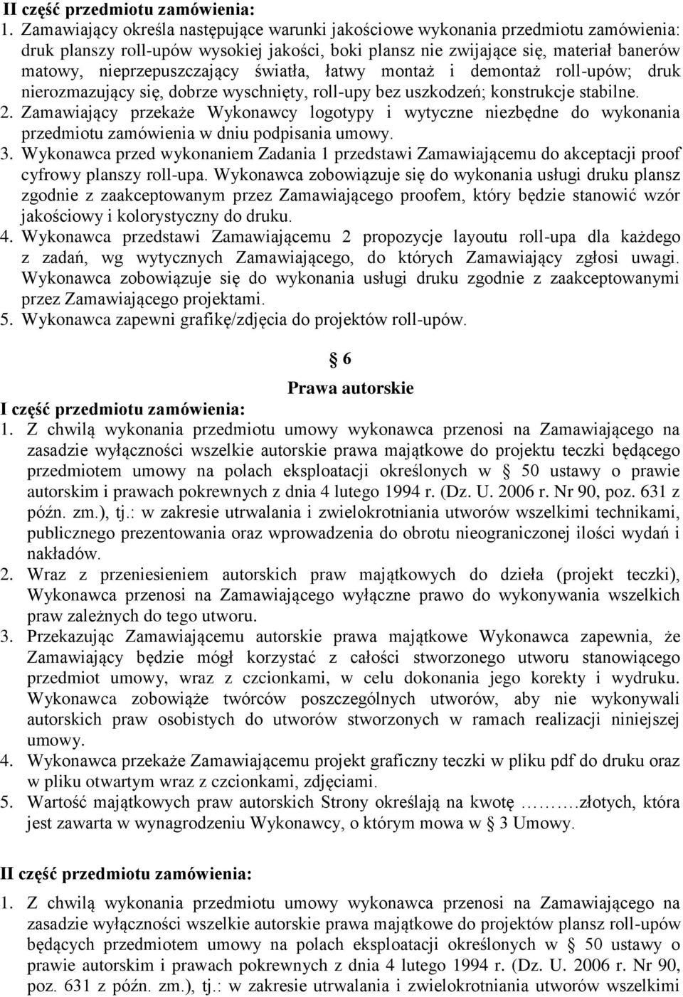 Zamawiający przekaże Wykonawcy logotypy i wytyczne niezbędne do wykonania przedmiotu zamówienia w dniu podpisania umowy. 3.