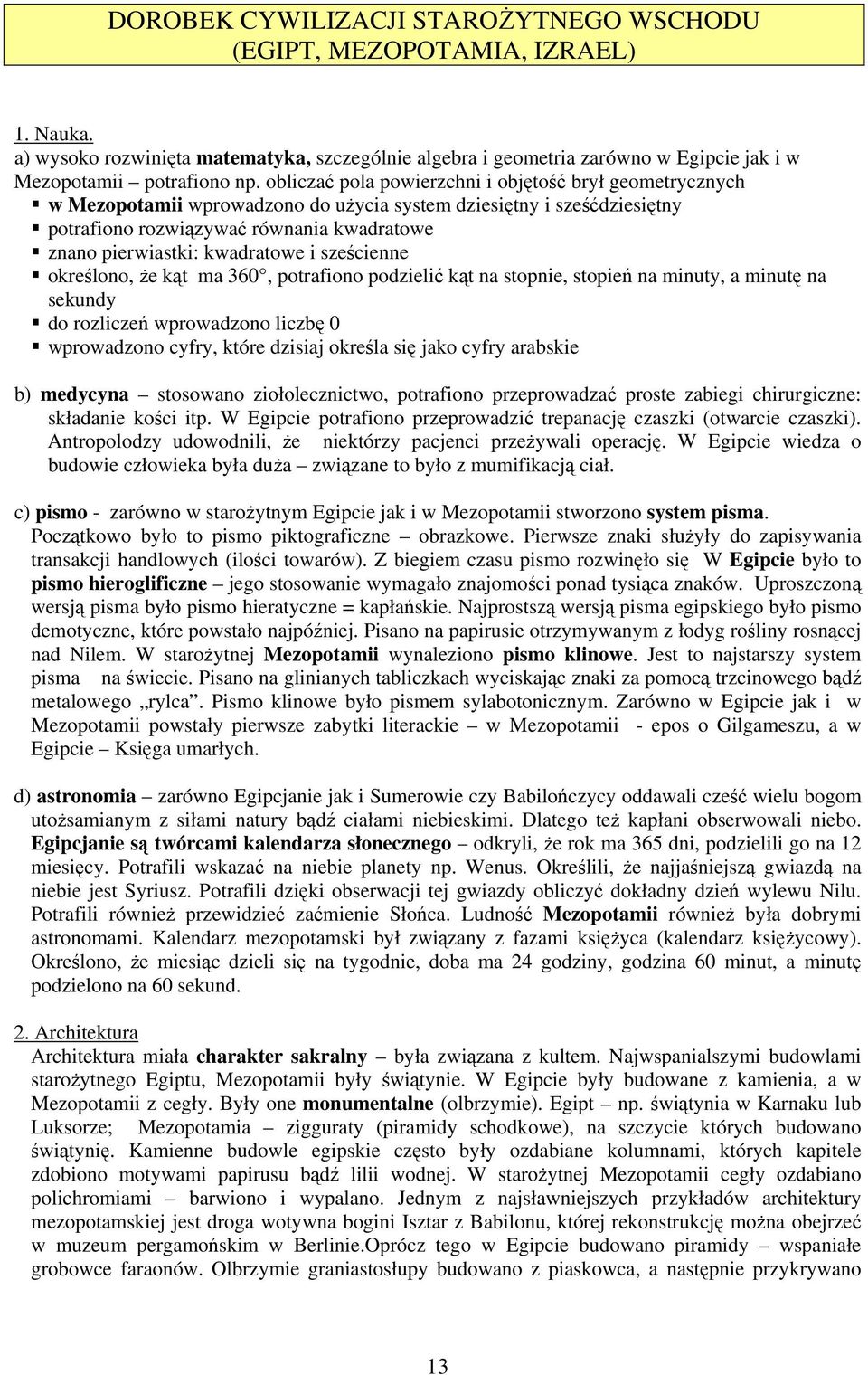 kwadratowe i sześcienne określono, że kąt ma 360, potrafiono podzielić kąt na stopnie, stopień na minuty, a minutę na sekundy do rozliczeń wprowadzono liczbę 0 wprowadzono cyfry, które dzisiaj