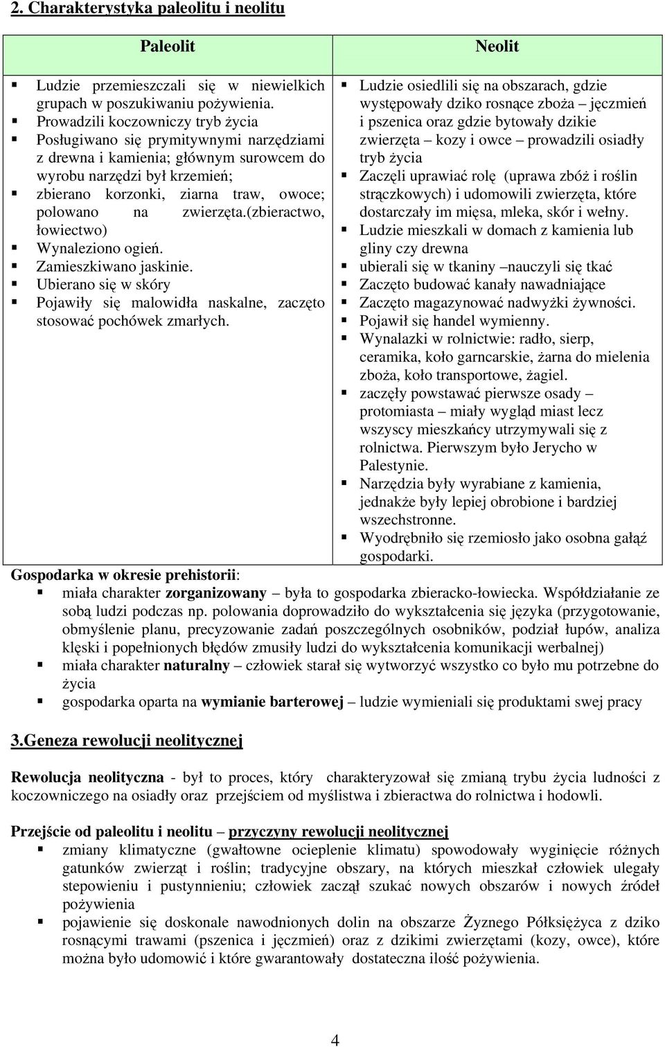 zwierzęta.(zbieractwo, łowiectwo) Wynaleziono ogień. Zamieszkiwano jaskinie. Ubierano się w skóry Pojawiły się malowidła naskalne, zaczęto stosować pochówek zmarłych.