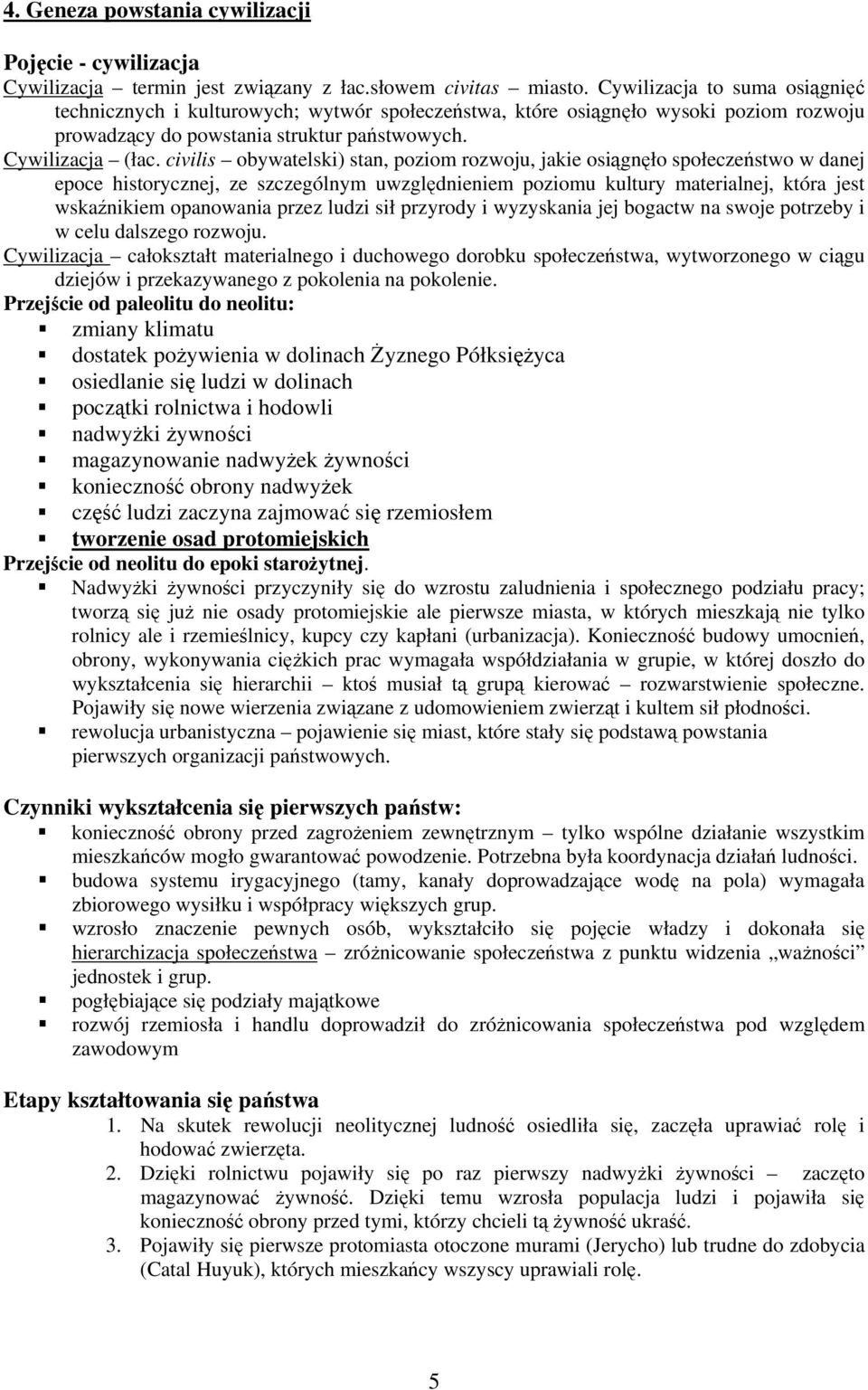 civilis obywatelski) stan, poziom rozwoju, jakie osiągnęło społeczeństwo w danej epoce historycznej, ze szczególnym uwzględnieniem poziomu kultury materialnej, która jest wskaźnikiem opanowania przez