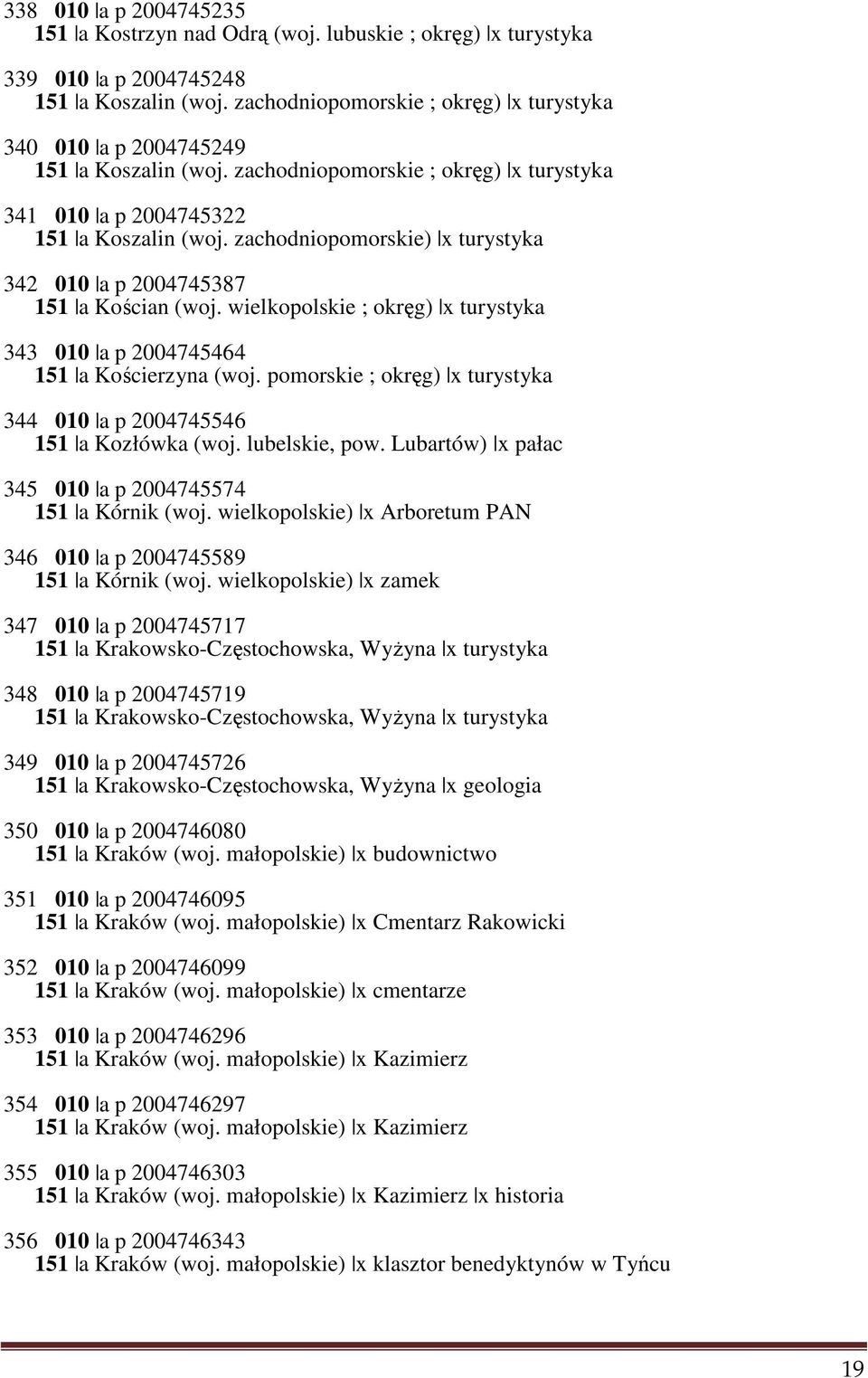 zachodniopomorskie) x turystyka 342 010 a p 2004745387 151 a Kościan (woj. wielkopolskie ; okręg) x turystyka 343 010 a p 2004745464 151 a Kościerzyna (woj.