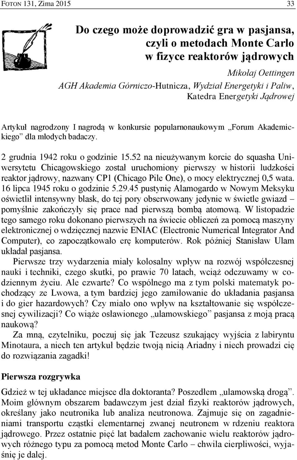 52 na nieużywanym korcie do squasha Uniwersytetu Chicagowskiego został uruchomiony pierwszy w historii ludzkości reaktor jądrowy, nazwany CP1 (Chicago Pile One), o mocy elektrycznej 0,5 wata.